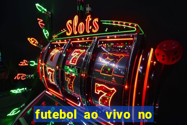 futebol ao vivo no celular futemax